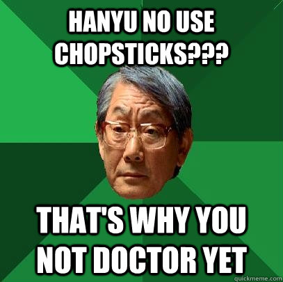 HANYU NO USE CHOPSTICKS??? THAT'S WHY YOU NOT DOCTOR YET - HANYU NO USE CHOPSTICKS??? THAT'S WHY YOU NOT DOCTOR YET  High Expectations Asian Father