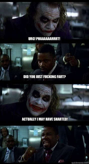 urg! phaaaaaarrrt! did you just fucking fart? actually i may have sharted!  Joker with Black guy