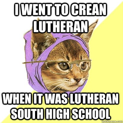 I went to Crean Lutheran  when it was Lutheran South High School  Hipster Kitty