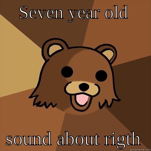     SEVEN YEAR OLD        SOUND ABOUT RIGHT  Pedobear