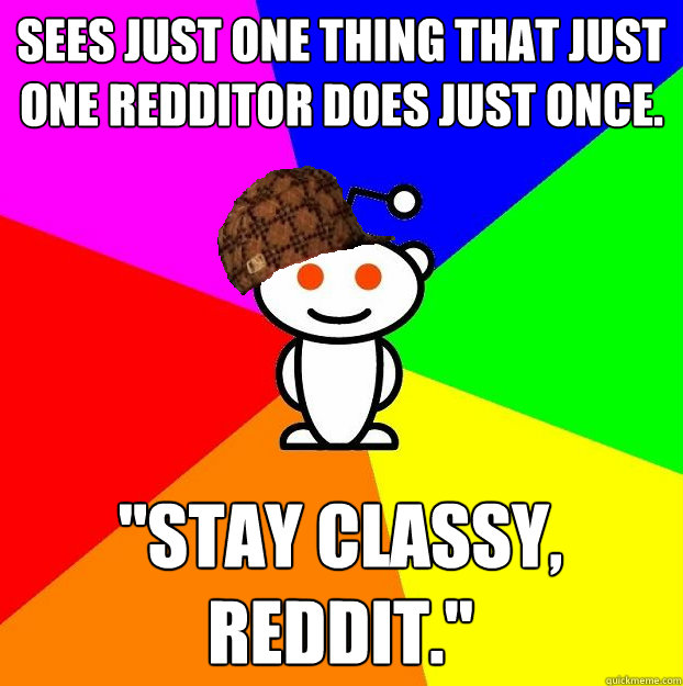 Sees just one thing that just one redditor does just once. 