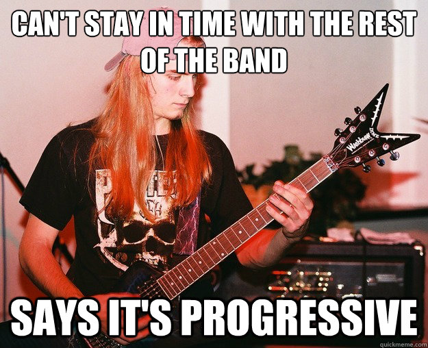 Can't stay in time with the rest of the band Says it's progressive  