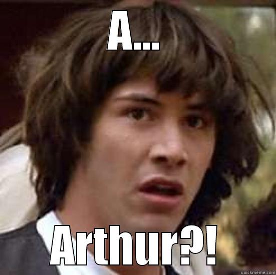 A... ARTHUR?! conspiracy keanu