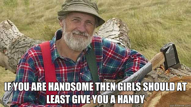  If you are handsome then girls should at least give you a handy  red green fixed
