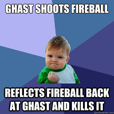 Ghast shoots fireball Reflects fireball back at ghast and kills it - Ghast shoots fireball Reflects fireball back at ghast and kills it  Success Kid