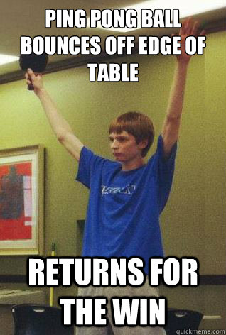 Ping pong ball bounces off edge of table Returns for the win  Ernst pwn