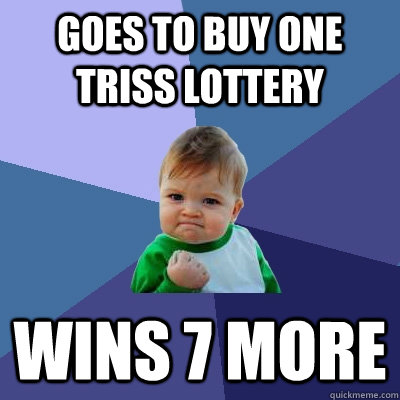 Goes to buy one triss lottery  wins 7 more - Goes to buy one triss lottery  wins 7 more  Success Kid