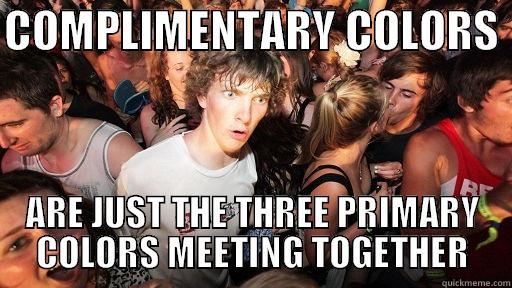 Complimentary Colors - COMPLIMENTARY COLORS  ARE JUST THE THREE PRIMARY COLORS MEETING TOGETHER Sudden Clarity Clarence