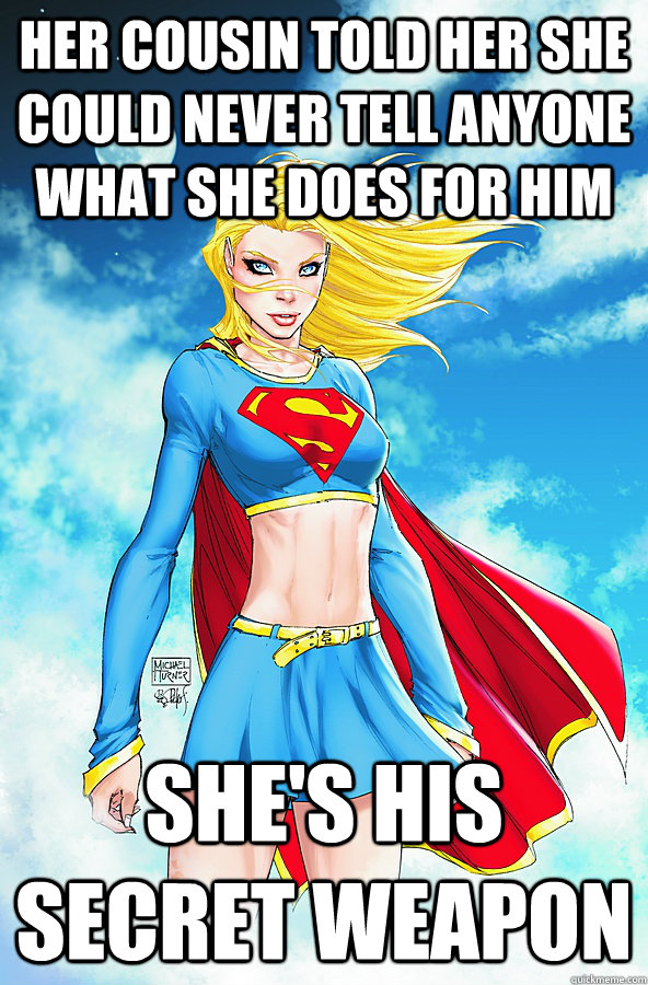 Her cousin told her she could never tell anyone what she does for him She's his secret weapon  Forever Alone Superman