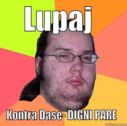 LUPAJ  KONTRA DASE- DIGNI PARE  Butthurt Dweller