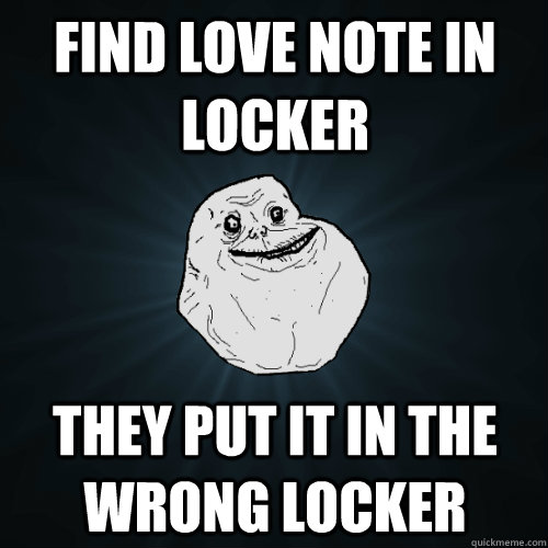 Find love note in locker they put it in the wrong locker  Forever Alone