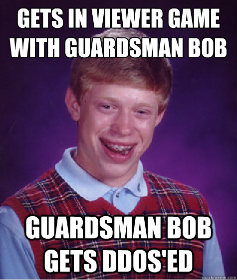 Gets in viewer game with Guardsman Bob Guardsman Bob gets ddos'ed - Gets in viewer game with Guardsman Bob Guardsman Bob gets ddos'ed  Misc
