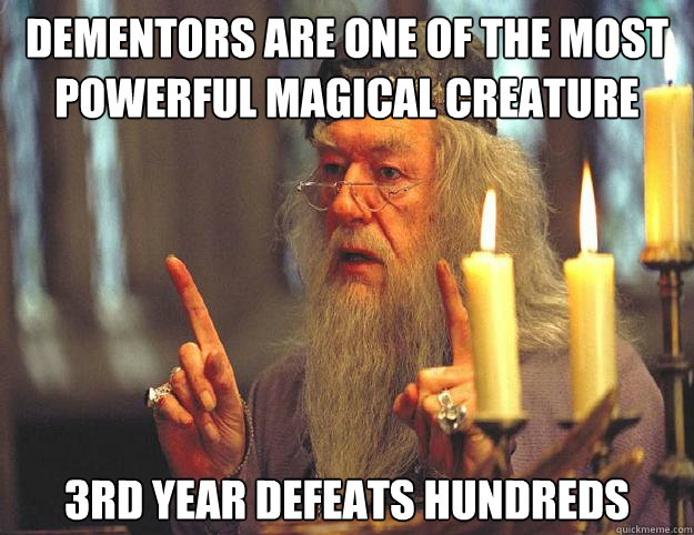 Dementors are one of the most powerful magical creature 3rd year defeats hundreds  Dumbledore