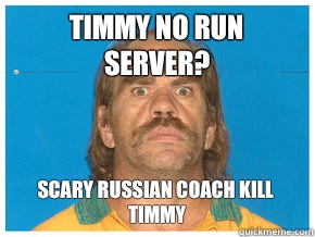 Timmy no run server? Scary russian coach kill timmy - Timmy no run server? Scary russian coach kill timmy  Meme!!