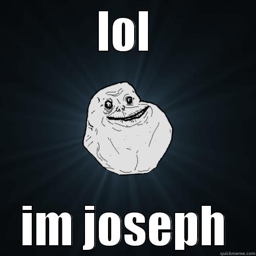LOL IM JOSEPH Forever Alone