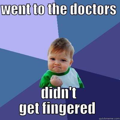 WENT TO THE DOCTORS  DIDN'T GET FINGERED  Success Kid