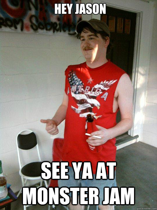 HEY JASON SEE YA AT MONSTER JAM  Redneck Randal
