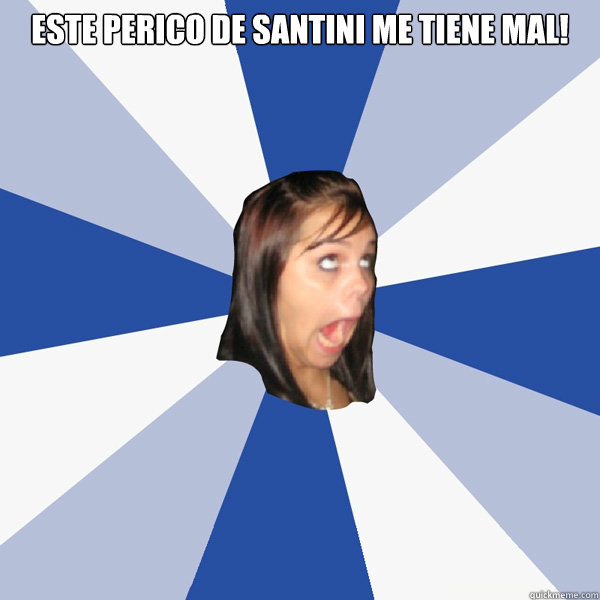 Este perico de santini me tiene mal!    Annoying Facebook Girl