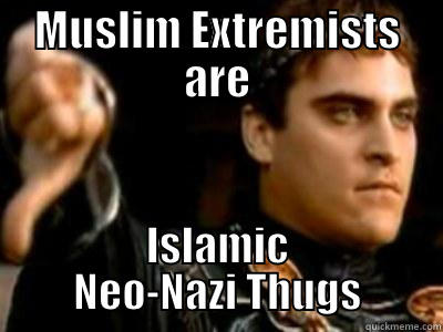 MUSLIM EXTREMISTS ARE ISLAMIC NEO-NAZI THUGS Downvoting Roman