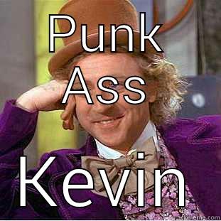 PUNK ASS KEVIN Condescending Wonka