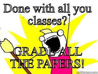 DONE WITH ALL YOU CLASSES? GRADE ALL THE PAPERS! All The Things
