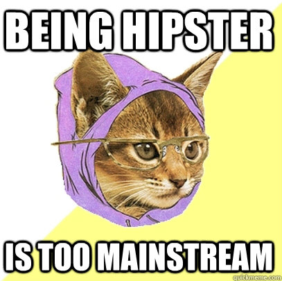 Being hipster Is too mainstream  Hipster Kitty