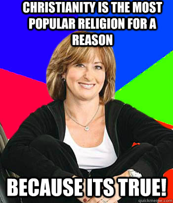 Christianity is the most popular religion for a reason because its true!  Sheltering Suburban Mom
