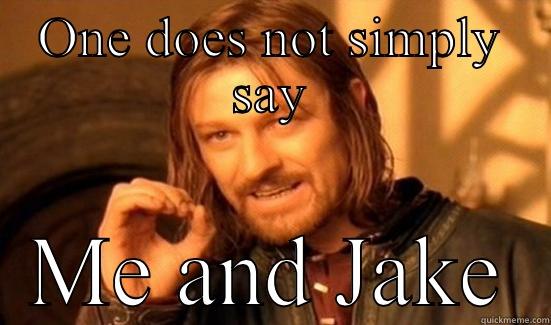 ONE DOES NOT SIMPLY SAY ME AND JAKE Boromir