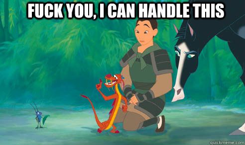 Fuck you, I can handle this  Mulan meme
