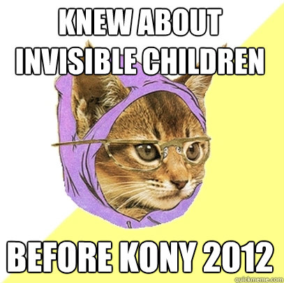 Knew About Invisible Children Before Kony 2012  Hipster Kitty