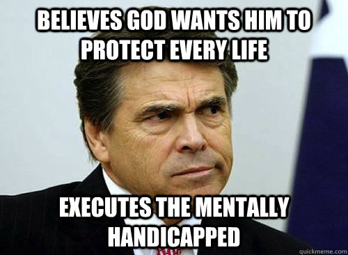 Believes god wants him to protect every life  Executes the mentally handicapped - Believes god wants him to protect every life  Executes the mentally handicapped  Misc
