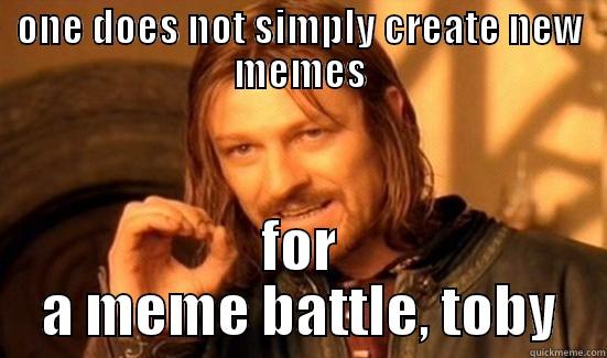 ONE DOES NOT SIMPLY CREATE NEW MEMES FOR A MEME BATTLE, TOBY Boromir