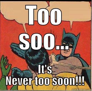 TOO SOO... IT'S NEVER TOO SOON!!! Slappin Batman