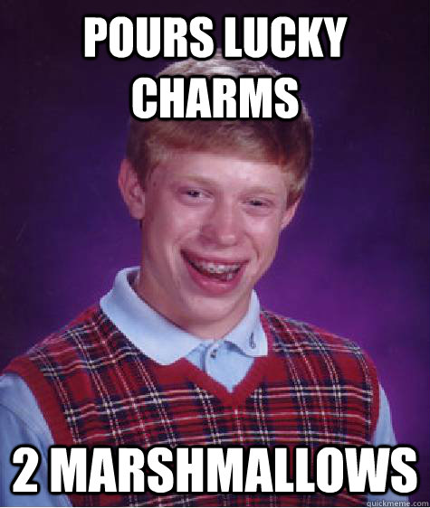 pours Lucky Charms 2 Marshmallows  Bad Luck Brian