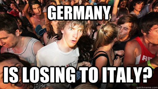 GERMANY is losing to ITALY?  Sudden Clarity Clarence