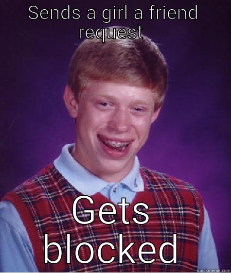 SENDS A GIRL A FRIEND REQUEST  GETS BLOCKED Bad Luck Brian