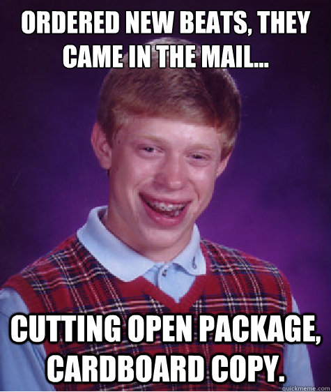 Ordered new beats, they came in the mail... cutting open package, cardboard copy.  Bad Luck Brian