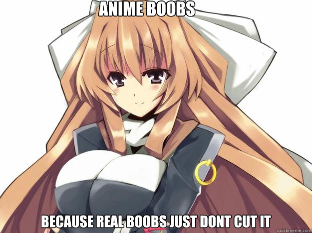 anime boobs  because real boobs just dont cut it  