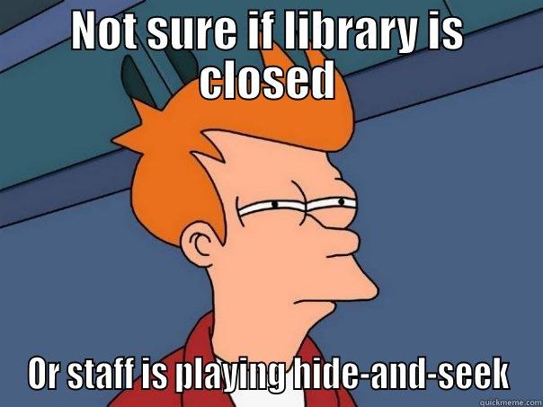 NOT SURE IF LIBRARY IS CLOSED OR STAFF IS PLAYING HIDE-AND-SEEK Futurama Fry