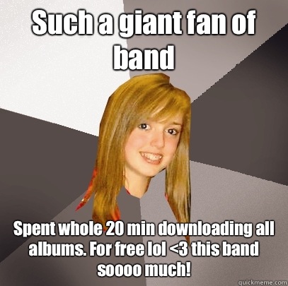 Such a giant fan of band Spent whole 20 min downloading all albums. For free lol <3 this band soooo much!  Musically Oblivious 8th Grader