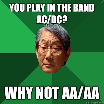 You play in the band AC/DC? Why not AA/AA  High Expectations Asian Father
