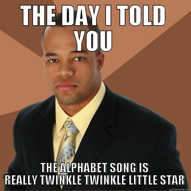 ABC Song - THE DAY I TOLD YOU THE ALPHABET SONG IS REALLY TWINKLE TWINKLE LITTLE STAR Successful Black Man