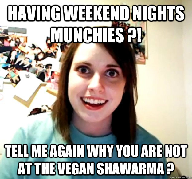 Having weekend nights Munchies ?! Tell me again why you are not at the Vegan Shawarma ? - Having weekend nights Munchies ?! Tell me again why you are not at the Vegan Shawarma ?  Misc