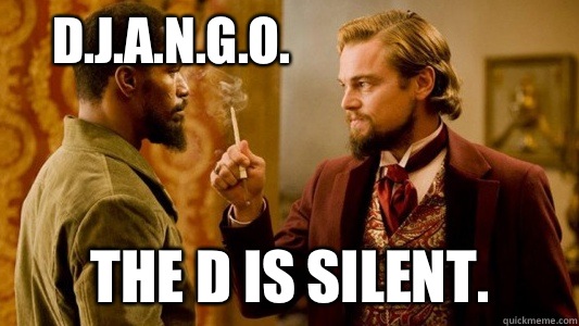 D.J.A.N.G.O. The D is silent. - D.J.A.N.G.O. The D is silent.  Django Unchained