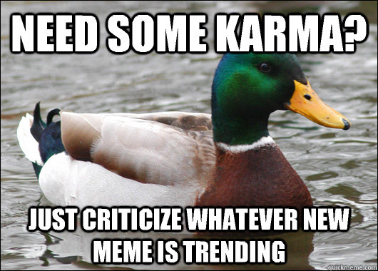Need some karma? Just criticize whatever new meme is trending - Need some karma? Just criticize whatever new meme is trending  Actual Advice Mallard