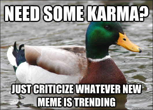 Need some karma? Just criticize whatever new meme is trending  Actual Advice Mallard