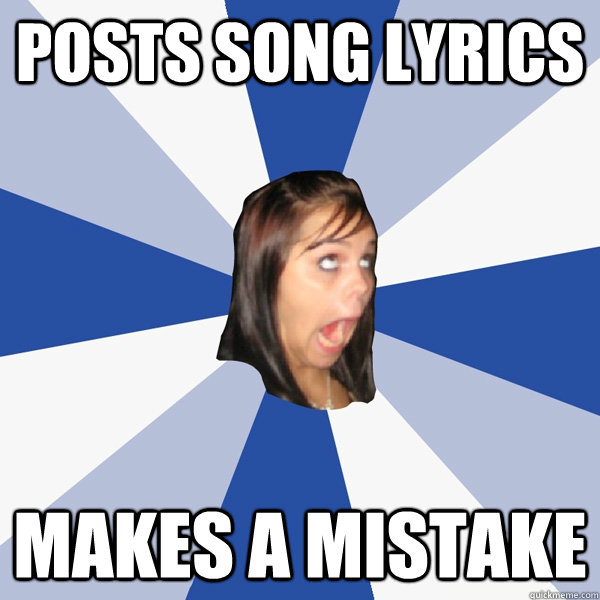 Posts song lyrics makes a mistake  Annoying Facebook Girl