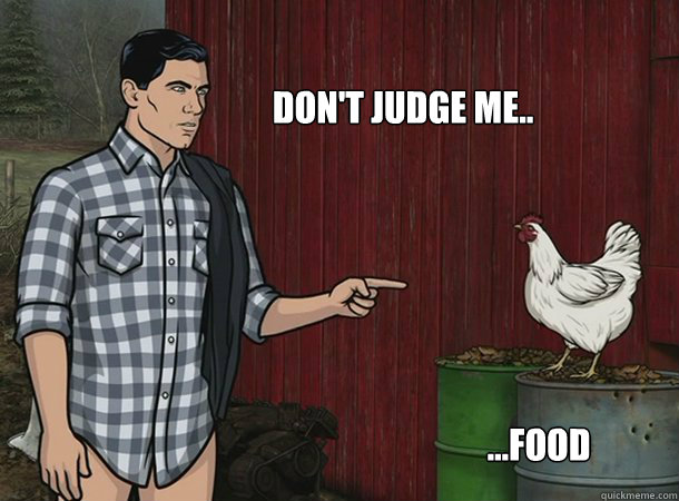 Don't judge me.. ...food  Archer Food
