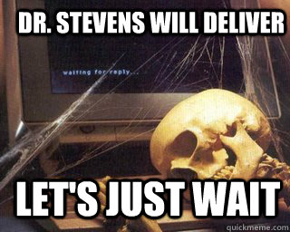 Dr. Stevens will deliver Let's just wait  