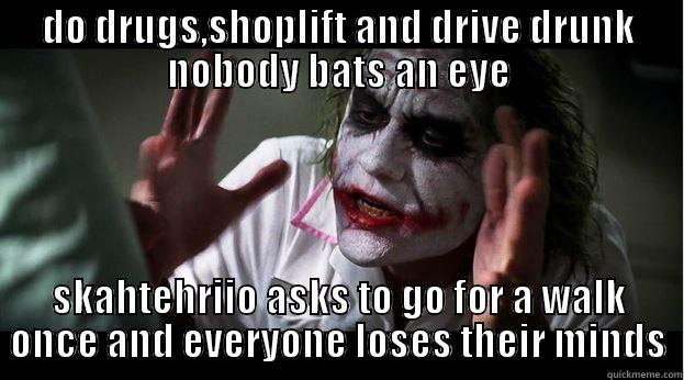 society  - DO DRUGS,SHOPLIFT AND DRIVE DRUNK NOBODY BATS AN EYE SKAHTEHRIIO ASKS TO GO FOR A WALK ONCE AND EVERYONE LOSES THEIR MINDS Joker Mind Loss